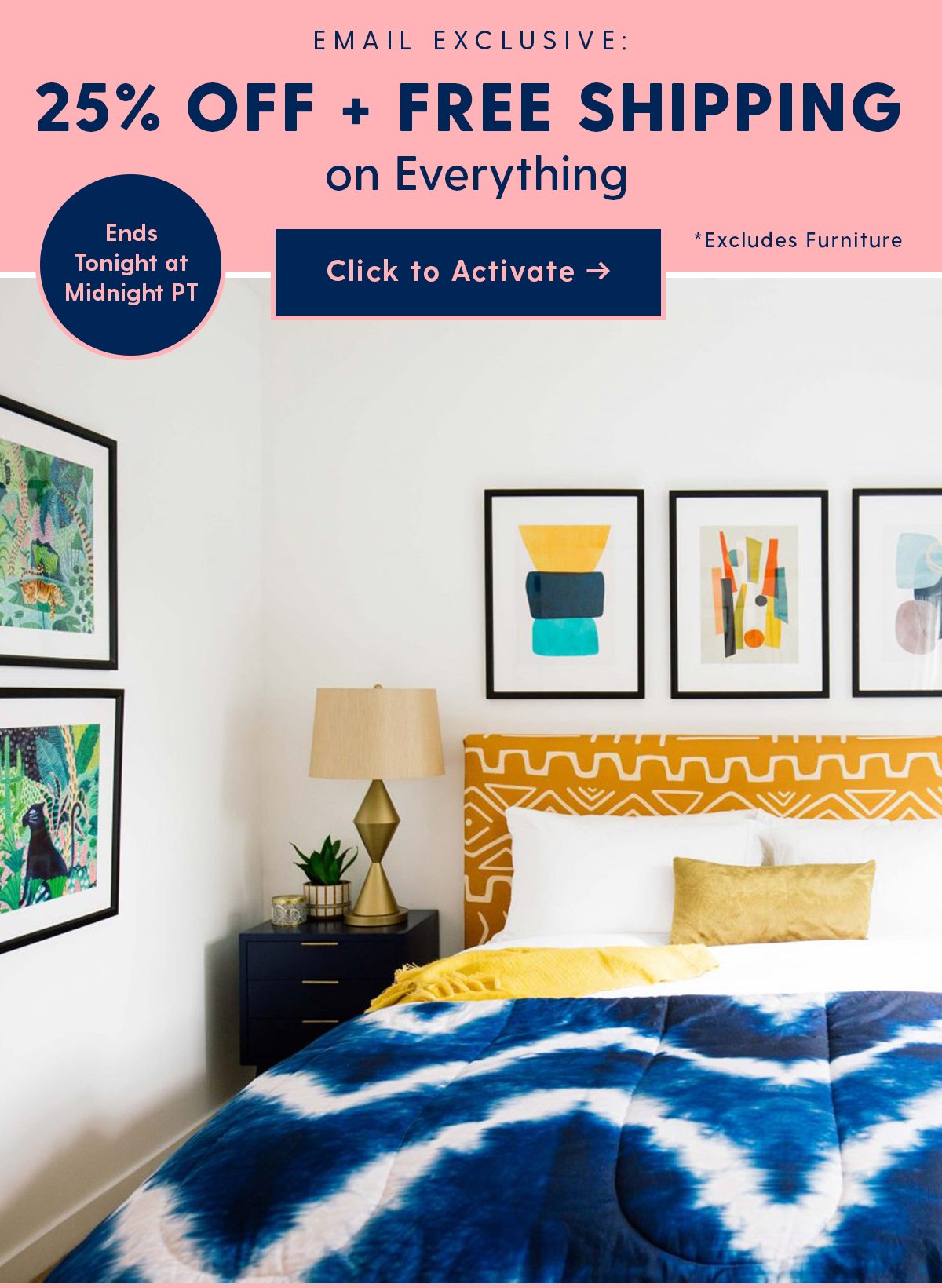 Email Exclusive: 25% + Free Shipping on Everything Today Excludes Furniture Click to Activate >