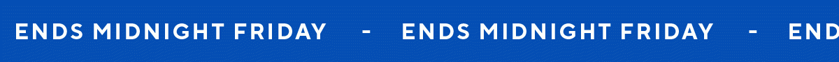 ENDS MIDNIGHT FRIDAY