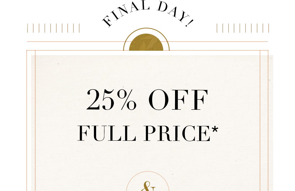 FINAL DAY! 25% OFF FULL PRICE