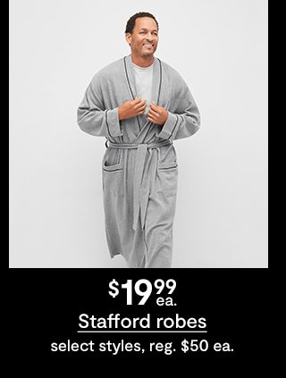 $19.99ea. stafford robes select styles, reg.$50ea.