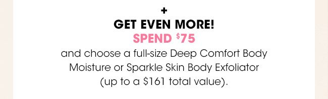 SPEND $75 AND CHOOSE A MOISTURE OR EXFOLIATOR