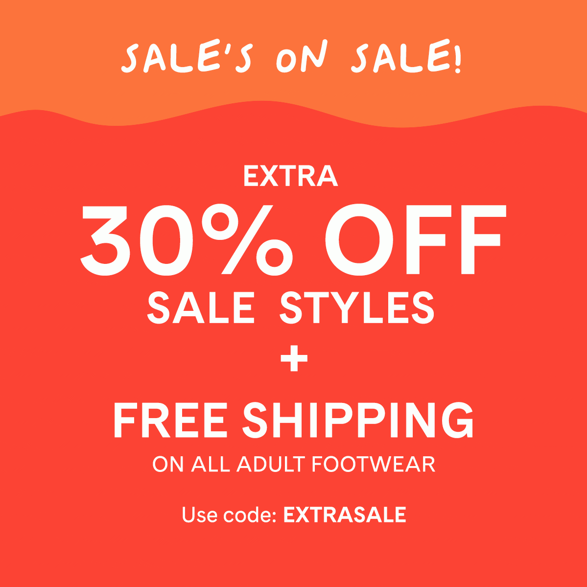 SALES ON SALE - Extra 30% off Sale. styles + Free Shipping - on All Adult Footwear. Use Code: EXTRASALE