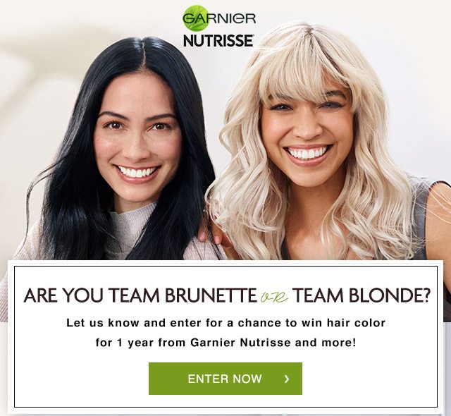 GARNIER NUTRISSE - ARE YOU TEAM BRUNETTE OR TEAM BLONDE? - Let us know and enter for a chance to win hair color for 1 year from Garnier Nutrisse and more! - ENTER NOW >