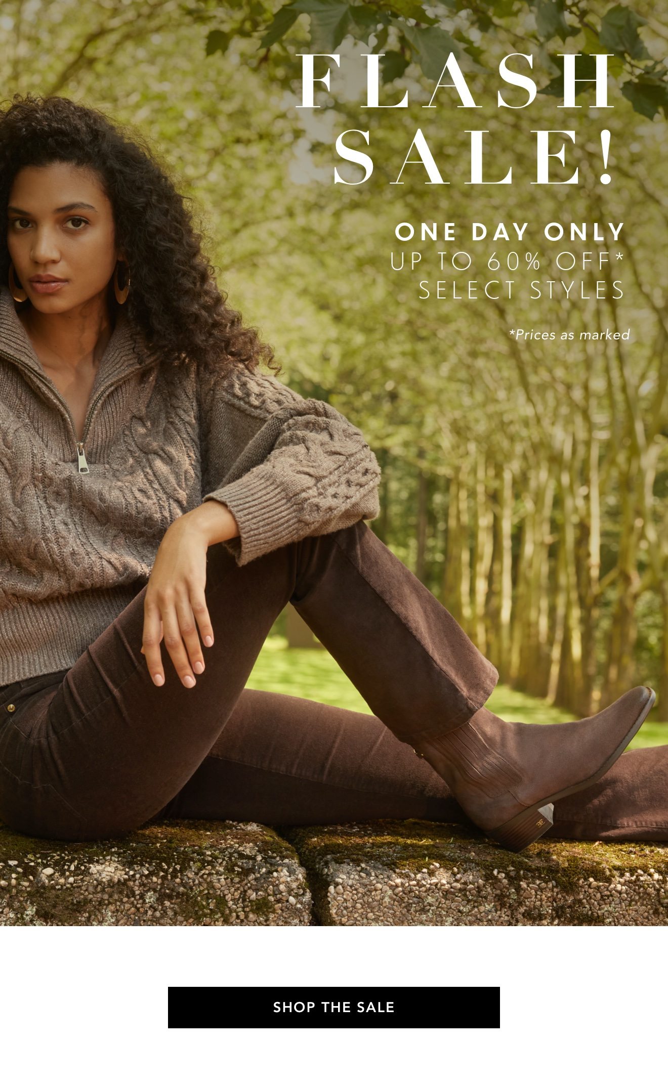 Flash Sale! One day only | Up to 60% off* select styles | *prices as marked | Shop the Sale