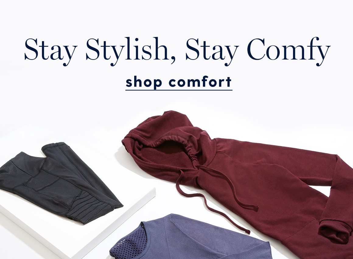 Stay stylish, Stay comfy. Shop Comfort. 