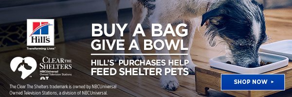 Buy a bag give a bowl. Hill’s® purchases help feed shelter pets. Shop now. The Clear The Shelters trademark is owned by NBCUniversal Owned Television Stations, a division of NBCUniversal.