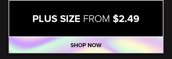 PLUS SIZE FROM $2.49