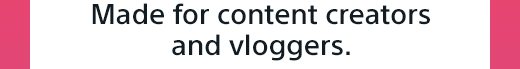 Made for content creators and vloggers.