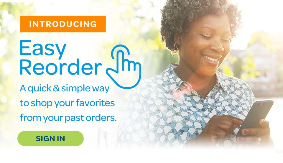 Introducing Easy Reorder, a quick and simple way to shop your favorites from your past orders. Sign in.