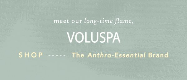 meet our long-time flame, VOLUSPA. shop the Anthro-essential brand.