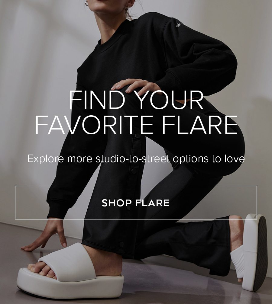  FIND YOUR FAVORITE FLARE Explore more studio-to-street options to love SHOP FLARE 