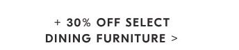 + 30% OFF SELECT DINING FURNITURE