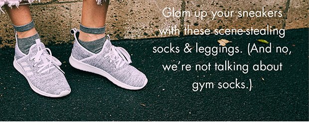 GLAM UP YOUR SNEAKERS WITH THESE SCENE-STEALING SOCKS & LEGGINGS. (AND NO, WE’RE NOT TALKING ABOUT GYM SOCKS.)