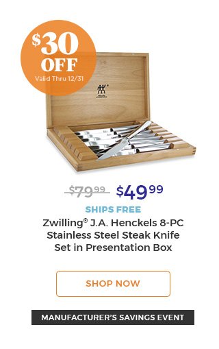 $30 OFF valid thru 12/31 $49.99 ships free Zwilling(R) J.A Henckels 8-PC stainless steel steak knife set in presentation box shop now manufacturer's savings event.