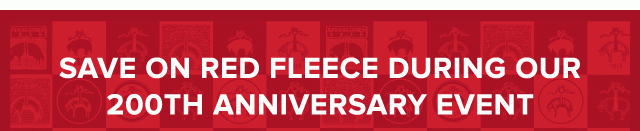 SAVE ON RED FLEECE DURING OUR 200TH ANNIVERSARY EVENT