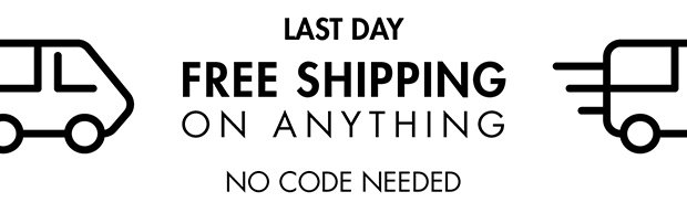 LAST DAY FREE SHIPPING ON ANYTHING