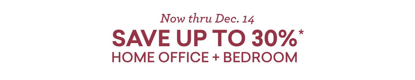 Make your merry.Now thru December 14. Up to 30% on Home Office and Bedroom. Shop now.