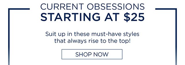 Current Obsessions Starting At $25 - Shop Now