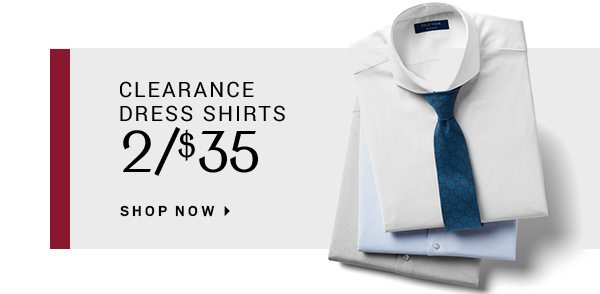 CLEARANCE DRESS SHIRTS 2/$35 - SHOP NOW