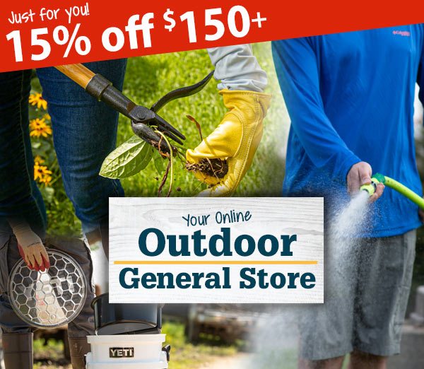 Just for you! 15% off $150+. Your Online Outdoor General Store