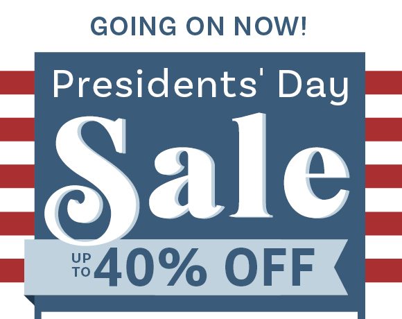 Presidents' Day Sale going on now! up to 40% off