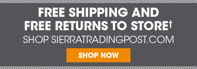 FREE SHIPPING AND FREE RETURNS TO STORE† - SHOP SierraTradingPost.com NOW!