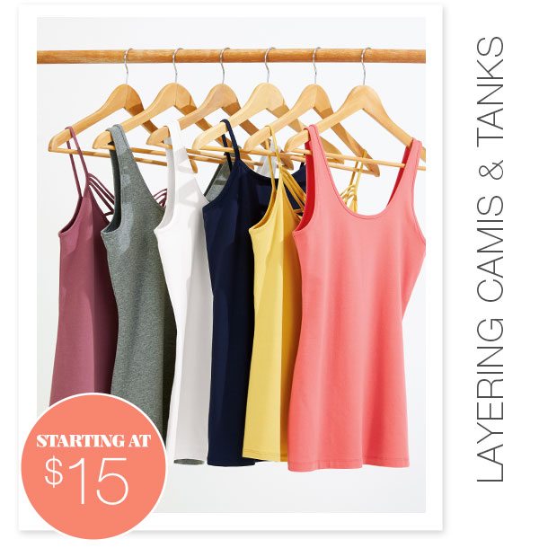 Layering camis and tanks. Starting at $15.