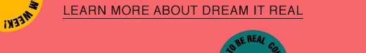LEARN MORE ABOUT DREAM IT REAL