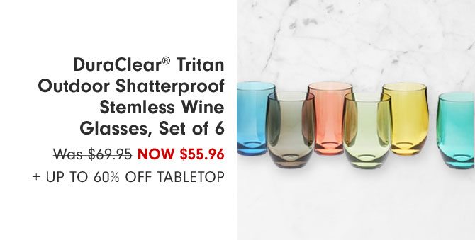 Duraclear® Tritan Outdoor Shatterproof Stemless Wine Glasses, Set of 6 Now $55.96 + Up to 60% Off Tabletop