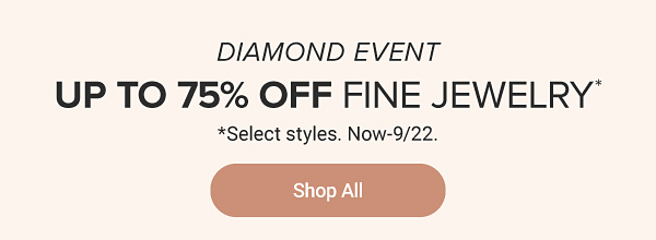 Diamond event, up to 75% off fine jewelry. Select styles. Now through September 22nd. Shop all.