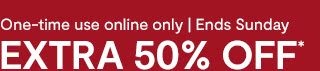 One-time use online only. Ends Sunday. Extra 50% off*