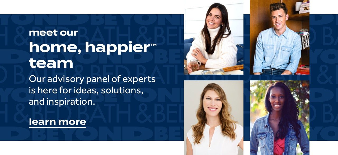 meet our home, happer™ team. Our advisory panel of experts is here for ideas, solutions, and inspiration. learn more