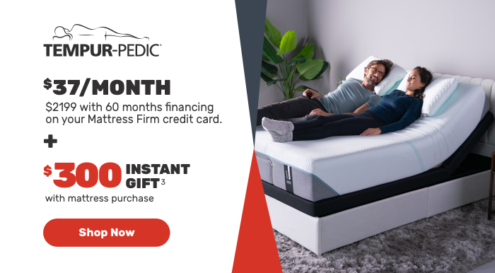 tempur-pedic.$37/month.$2199 with 60 months financing on your Mattress Firm credit card.$300 INSTANT GIFT with mattress purchase . Shop Now