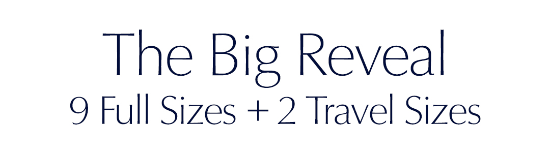 The Big Reveal 9 full sizes + 2 Travel Sizes