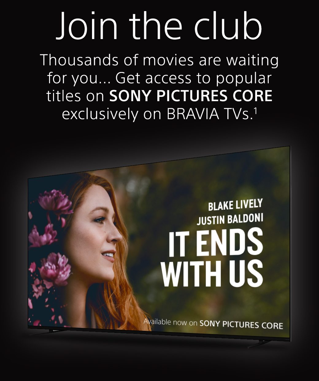 Join the club | Thousands of movies are waiting for you... Get access to popular titles on SONY PICTURES CORE exclusively on BRAVIA TVs.1