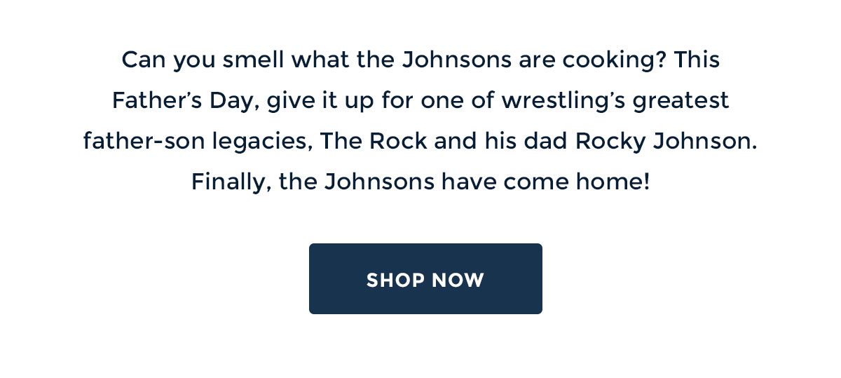 Can you smell what the Johnsons are cooking? This Father’s Day, give it up for one of wrestling’s greatest father-son legacies, The Rock and his dad Rocky Johnson. Finally, the Johnsons have come home!