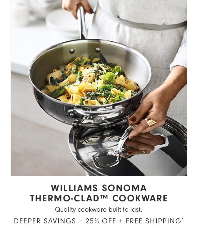 WILLIAMS SONOMA THERMO-CLAD™ COOKWARE - DEEPER SAVINGS - 25% OFF + FREE SHIPPING*