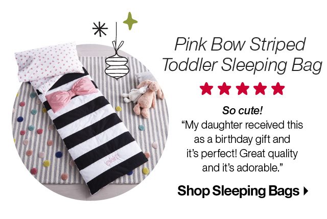 Pink Bow Striped Toddler Sleeping Bags. So cute! "My daughter recieved this as a birthday gift and it's perfect! Great quality and it's adorable." Shop Sleeping Bags.
