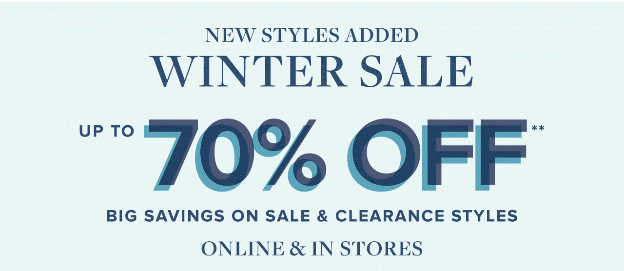 New Styles Added Winter Sale Up To 70% Off Big Savings On Sale and Clearance Styles Online and In Store