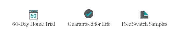 60-Day Home Trial | Guaranteed for Life | Free Swatch Samples