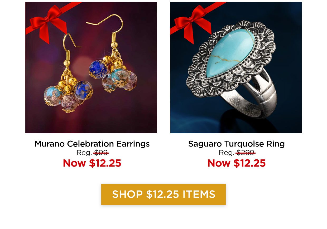 Murano Celebration Earrings Reg. $99, Now $12.25. Saguaro Turquoise Ring Reg. $299, Now $12.25. Shop $12.25 items.