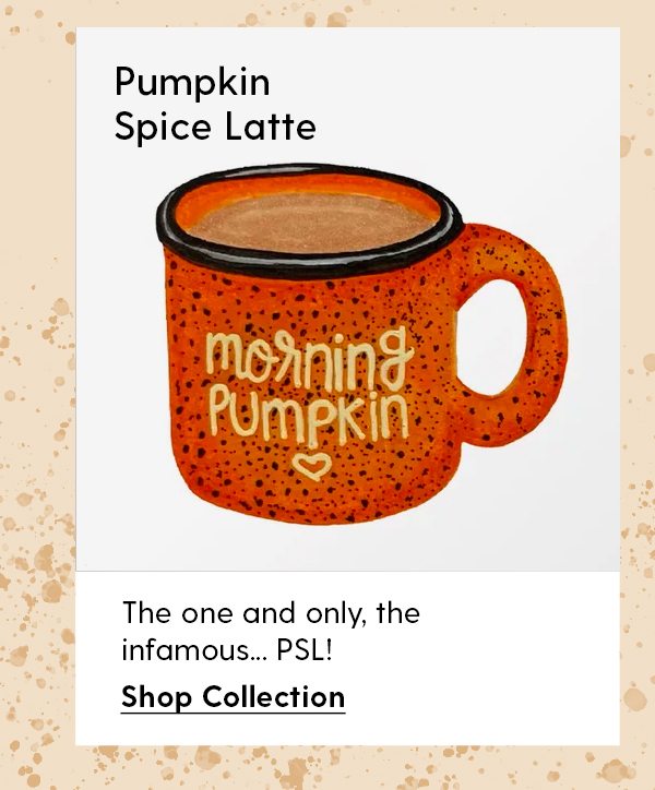 Pumpkin Spice Latte | The one and only, the infamous... PSL! | Shop Collection