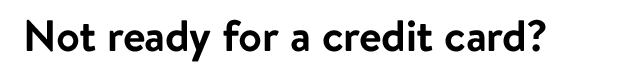 Not ready for a credit card?