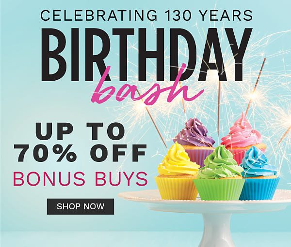 BIRTHDAY BASH - Celebrating 130 Years - Up to 70% off Bonus Buys. Shop Now.