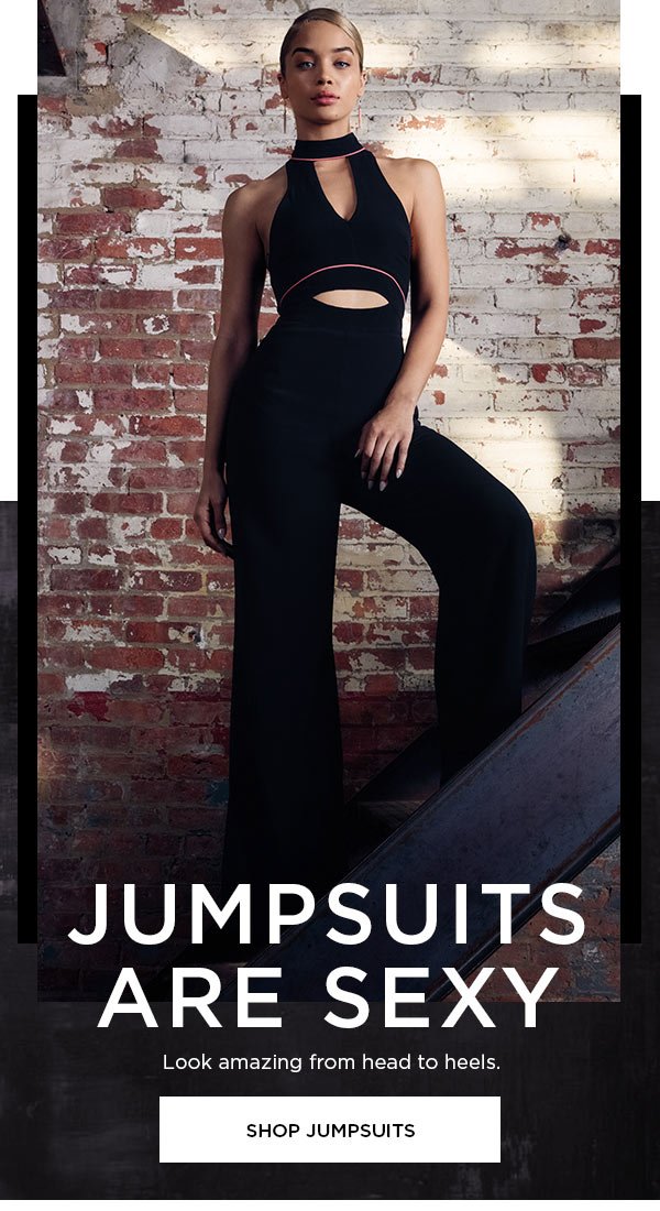 Jumpsuits Are Sexy Look amazing from head to heels. SHOP JUMPSUITS >