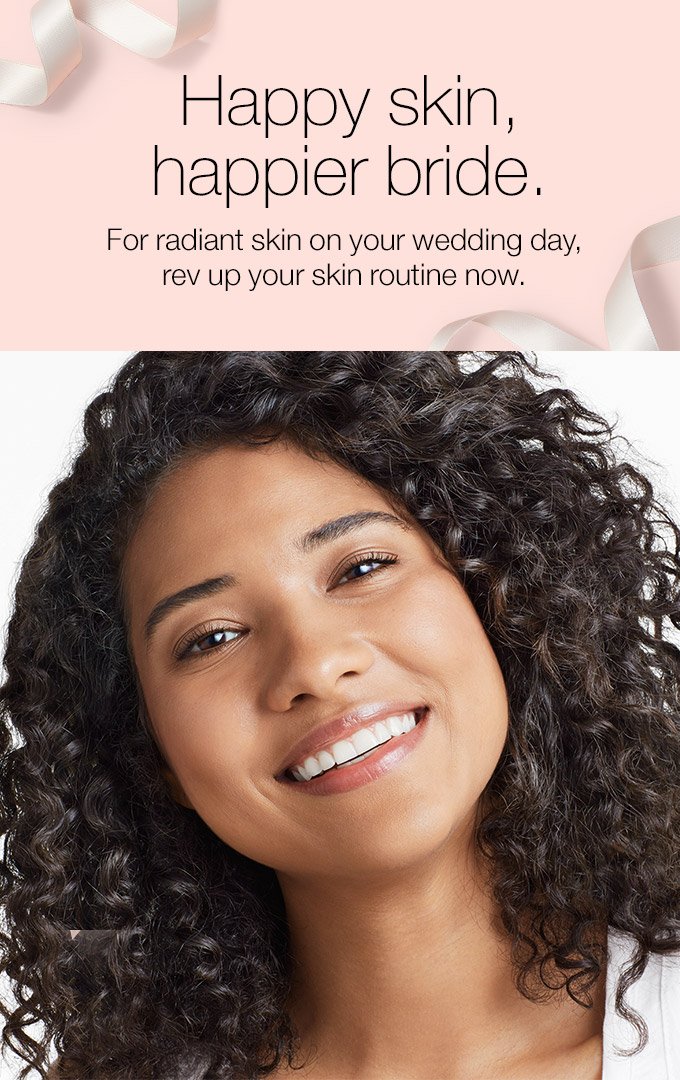 Happy skin,happier bride. For radiant skin on your wedding day, rev up your skin routine now.