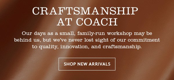 CRAFTSMANSHIP AT COACH | SHOP NEW ARRIVALS