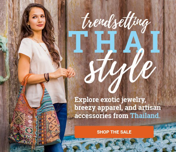 Trendsetting THAI Style | Explore exotic jewelry, breezy apparel, and artisan accessories from Thailand. | SHOP THE SALE