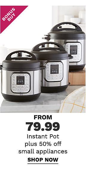 Bonus Buy - Instant Pot from $79.99 plus 50% off small appliances. Shop Now.