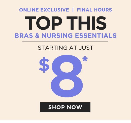 Online Exclusive • Final Hours - Top This: Bras & Nursing Essentials starting at just $8 - Shop Now